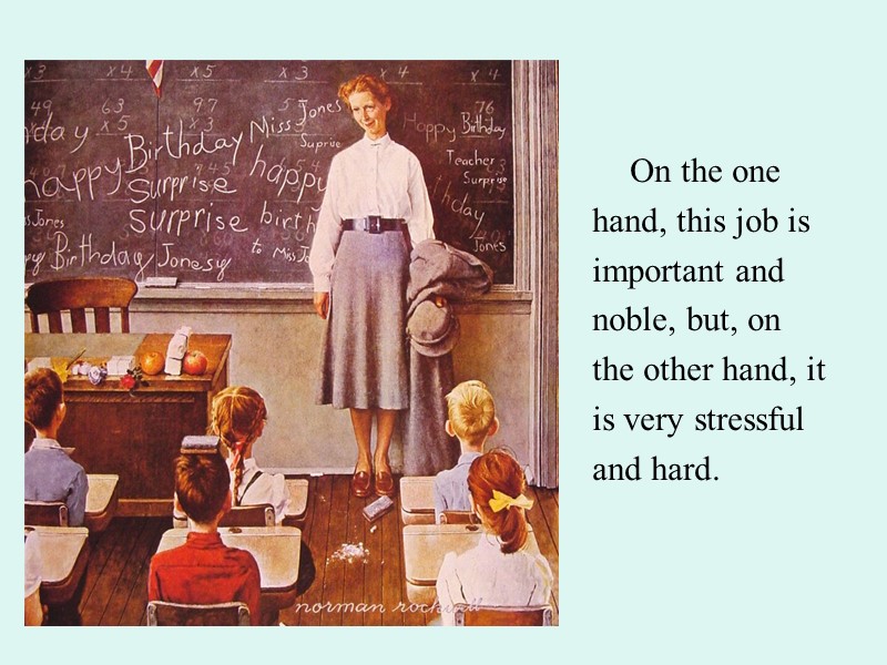 On the one hand, this job is important and noble, but, on the other